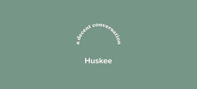 A decent conversation with Huskee.
