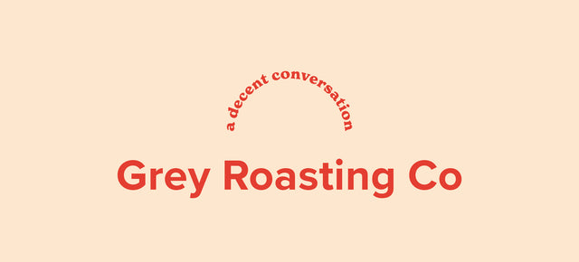 a decent conversation with Grey Roasting Co.